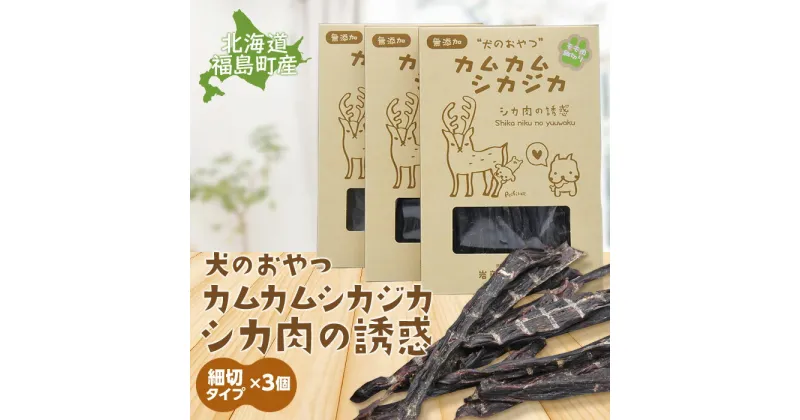 【ふるさと納税】犬のおやつ　カムカムシカジカ　シカ肉の誘惑（鹿肉ジャーキー）細切りタイプ×3個 エゾシカ えぞ鹿 蝦夷しか 蝦夷鹿 鹿肉 ペットフード 犬のおやつ 無添加 モモ肉 全犬種 贈答 贈り物 プレゼント 北海道 福島町 送料無料 FKB033