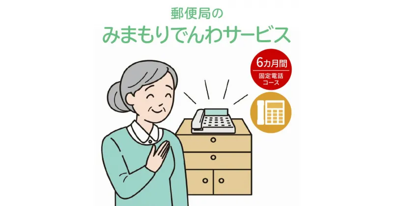 【ふるさと納税】 郵便局 「 みまもりでんわサービス （ 固定電話 コース ） 」 6カ月間 見守り サポート 電話 サービス 支援 お年寄り 高齢者 安否確認 代行 家族 見守り電話 見守り電話サービス 北海道 余市町