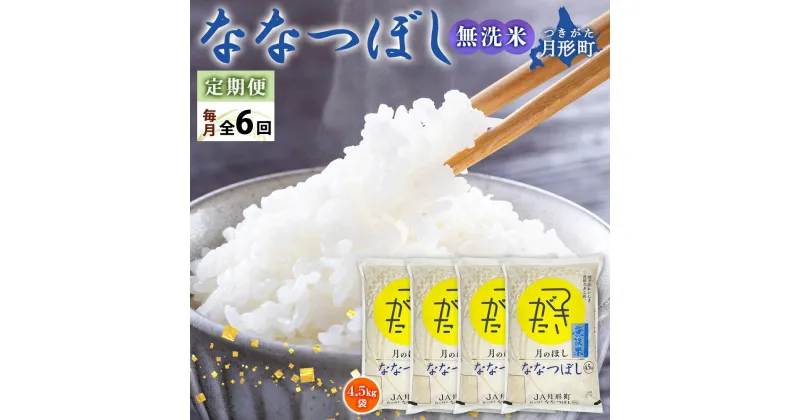 【ふるさと納税】北海道 定期便 6ヵ月連続6回 令和6年産 ななつぼし 無洗米 4.5kg×4袋 特A 米 白米 ご飯 お米 ごはん 国産 ブランド米 時短 便利 常温 お取り寄せ 産地直送 送料無料 　定期便・ 月形 　お届け：12月初旬より順次発送