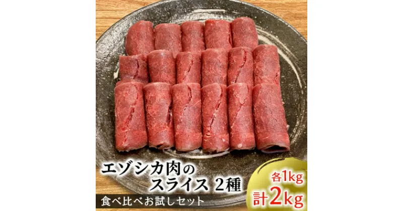 【ふるさと納税】エゾシカ肉のスライス2種食べ比べ満足セット(計2kg) 南富フーズ株式会社 鹿肉 ジビエ 鹿 詰め合わせ 肉 北海道 南富良野町 エゾシカ セット 詰合せ 食べ比べ　鹿肉 モモ ロース しゃぶしゃぶ ロースト 炒め物