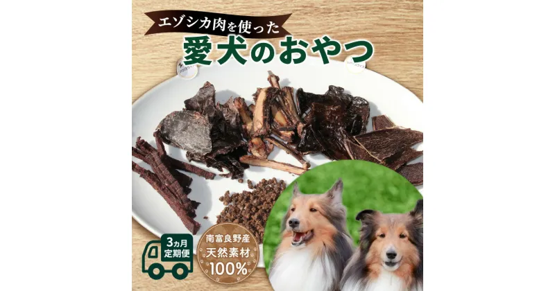 【ふるさと納税】◆3ヶ月連続◆エゾシカ肉を使った愛犬のおやつ定期便 南富フーズ株式会社 鹿肉 ジビエ 餌 犬 猫 鹿 詰め合わせ ペット 健康 無添加 肉 北海道 南富良野町 エゾシカ　定期便・鹿肉 肉の加工品 エゾシカ肉 愛犬用 ペットフード 3カ月 3回