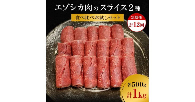 【ふるさと納税】【12か月定期便】エゾシカ肉のスライス2種食べ比べお試しセット(計1kg) 南富フーズ株式会社 鹿肉 ジビエ 鹿 詰め合わせ 肉 北海道 南富良野町 エゾシカ セット 詰合せ 食べ比べ　定期便・南富良野町