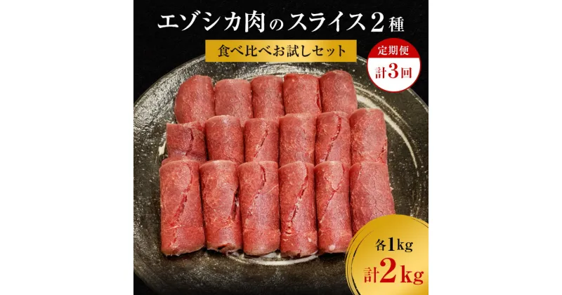 【ふるさと納税】【3か月定期便】エゾシカ肉のスライス2種食べ比べ満足セット(計2kg) 南富フーズ株式会社 鹿肉 ジビエ 鹿 詰め合わせ 肉 北海道 南富良野町 エゾシカ セット 詰合せ 食べ比べ　定期便・南富良野町