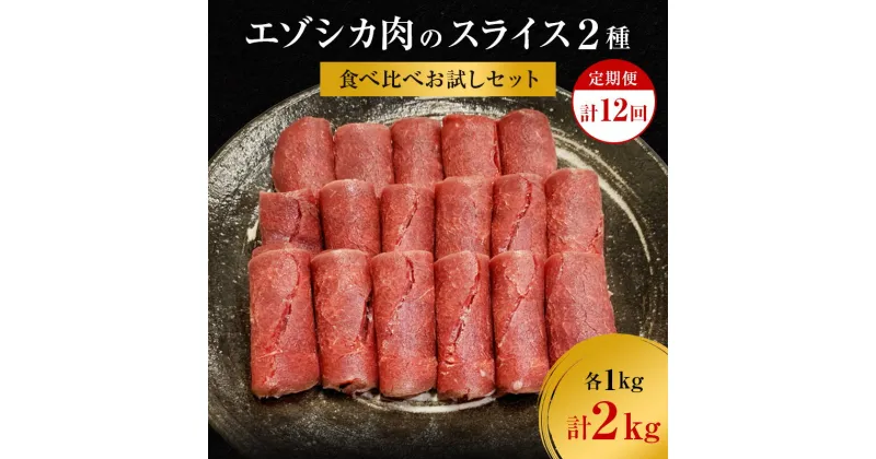 【ふるさと納税】【12か月定期便】エゾシカ肉のスライス2種食べ比べ満足セット(計2kg) 南富フーズ株式会社 鹿肉 ジビエ 鹿 詰め合わせ 肉 北海道 南富良野町 エゾシカ セット 詰合せ 食べ比べ　定期便・南富良野町