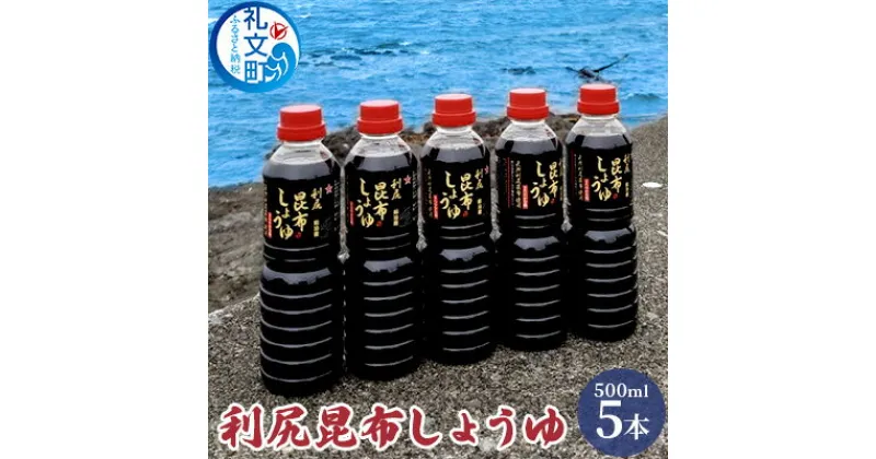 【ふるさと納税】利尻昆布しょうゆ 500ml×5本　しょうゆ 昆布