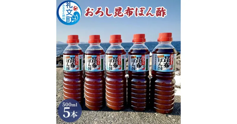 【ふるさと納税】礼文島産利尻昆布使用　おろし昆布ぽん酢　500ml×5本　 調味料 だしの風味 コク 味付けぽん酢 まろやか スッキリ 炒めもの 味付け 焼肉 焼魚