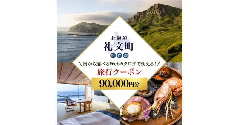 【ふるさと納税】【北海道ツアー】最北の離島で美食と島時間を満喫する礼文町ステイ！ 後から選べる旅行Webカタログで使える！ 旅行クーポン（90,000円分） 旅行券 宿泊券 飲食券 体験サービス券