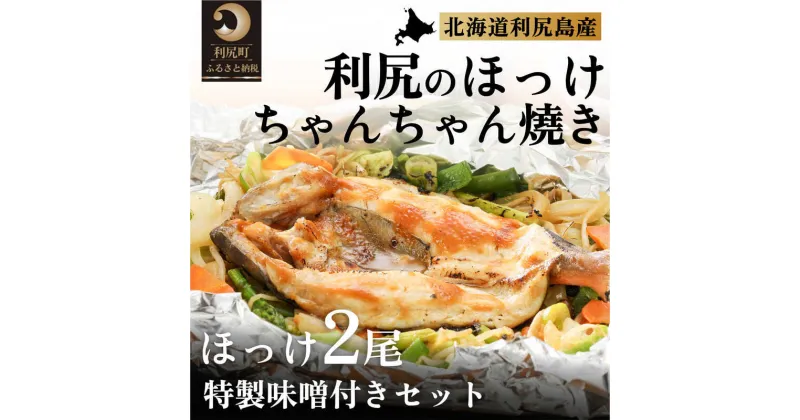 【ふるさと納税】北海道・利尻島のほっけちゃんちゃん焼き特製味噌付きセット　【 魚貝類 旬 新鮮 急速冷凍 ちゃんちゃん焼き用 ふわふわ 漁師めし 少し甘め フライパン調理 ホットプレート調理 】