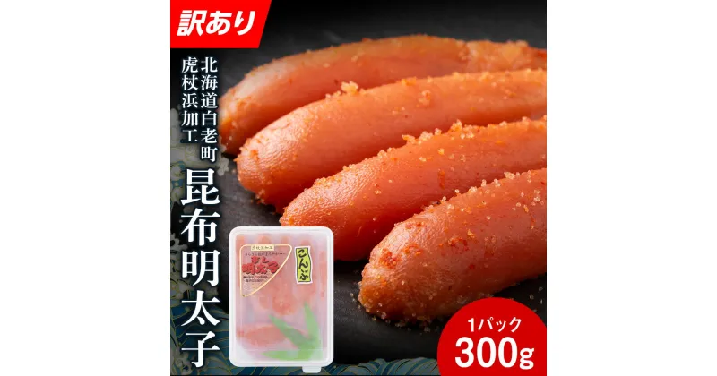 【ふるさと納税】【訳あり】白老町虎杖浜加工 昆布明太子 300g AQ067たらこ タラコ 昆布 明太子 めんたいこ 魚卵 海産物 北海道ふるさと納税 白老 ふるさと納税 北海道