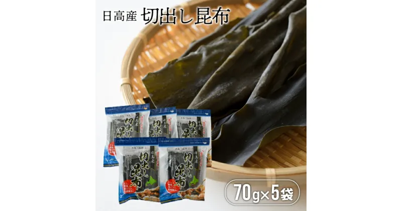 【ふるさと納税】日高産切出し昆布70g×5袋[30-1091]